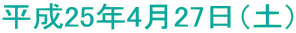 平成25年4月27日（土） 
