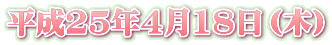 平成25年4月18日（木）