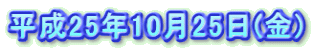 平成25年10月25日(金)